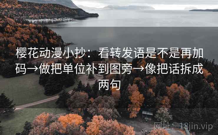 樱花动漫小抄：看转发语是不是再加码→做把单位补到图旁→像把话拆成两句